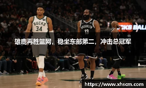 雄鹿再胜篮网，稳坐东部第二，冲击总冠军