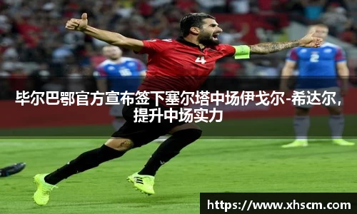 毕尔巴鄂官方宣布签下塞尔塔中场伊戈尔-希达尔，提升中场实力