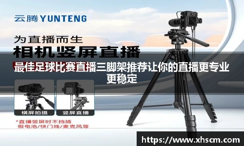 最佳足球比赛直播三脚架推荐让你的直播更专业更稳定