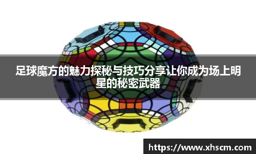 足球魔方的魅力探秘与技巧分享让你成为场上明星的秘密武器