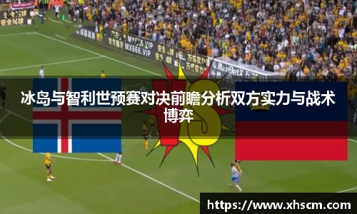 冰岛与智利世预赛对决前瞻分析双方实力与战术博弈