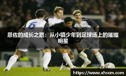 恩佐的成长之路：从小镇少年到足球场上的璀璨明星